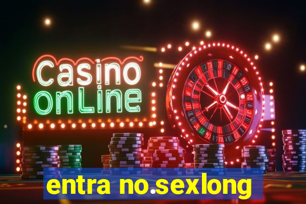 entra no.sexlong